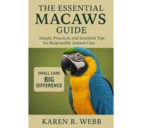 THE ESSENTIAL MACAWS GUIDE: Simple, Practical, and Essential Tips for Responsible Animal Care”