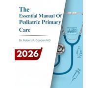 The Essential Manual Of Pediatric Primary Care: Comprehensive Child-Centered Care, Developmental Assessment, Preventive Medicine, and Evidence-Based Pediatric Clinical Management