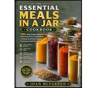 THE ESSENTIAL MEALS IN A JAR COOKBOOK: 150+ Shelf-Stable Recipes for Smart Meal Prep, Pantry Organization, Camping, Homesteading, and Emergency Food Storage