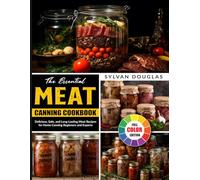 The Essential Meat Canning Cookbook: Delicious, Safe, and Long-Lasting Meat Recipes for Home Canning Beginners and Experts