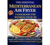 The Essential Mediterranean Air Fryer Cookbook for Women Over 50: 75 Quick & Heart-Healthy Recipes to Boost Energy, Smart Longevity and Make Everyday Simple for a Healthier Life & Lasting Weight Loss