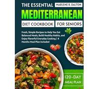 The Essential Mediterranean Diet Cookbook for seniors: Fresh, Simple Recipes to Help You Eat Balanced Meals, Build Healthy Habits, and Enjoy Flavorful Everyday Cooking | 4 Months Meal Plan Included