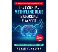 The Essential Methylene Blue Biohacking Playbook: Unlock Proven, Symptom-Based Stacks to Sharpen Your Mind, Fuel Mitochondria, and Extend Longevity-Powered by Lifestyle Hacks & Antioxidant Allies