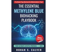 The Essential Methylene Blue Biohacking Playbook: Unlock Proven, Symptom-Based Stacks to Sharpen Your Mind, Fuel Mitochondria, and Extend Longevity-Powered by Lifestyle Hacks & Antioxidant Allies