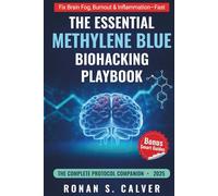 The Essential Methylene Blue Biohacking Playbook: Unlock Proven, Symptom-Based Stacks to Sharpen Your Mind, Fuel Mitochondria, and Extend Longevity-Powered by Lifestyle Hacks & Antioxidant Allies