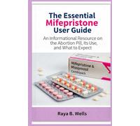 The Essential Mifepristone User Guide: An Informational Resource on the Abortion Pill, Its Use, and What to Expect