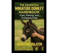 The Essential Miniature Donkey Handbook: Care, Training, and Companionship