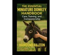 The Essential Miniature Donkey Handbook: Care, Training, and Companionship