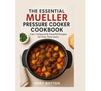 The Essential Mueller Pressure Cooker Cookbook: Fast, Foolproof & Flavorful Recipes for First Time Users