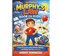 THE ESSENTIAL MURPHY’S LAW BOOK FOR KIDS: Funny Life Lessons About Mistakes, Mishaps, and Making Your Own Good Luck