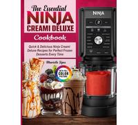 The Essential Ninja Creami Deluxe Cookbook: Quick & Delicious Ninja Creami Deluxe Recipes for Perfect Frozen Desserts Every Time