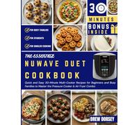 The Essential Nuwave Duet Cookbook: Quick and Easy 30-Minute Multi-Cooker Recipes for Beginners and Busy Families to Master the Pressure Cooker and Air Fryer Combo
