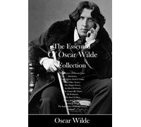 The Essential Of Oscar Wilde Collection: The Picture Of Dorian Gray, Intentions, Lord Arthur Savile'S Crime And Other Stories. The Happy Prince, An ... Of Man, Essays And Lectures, Poems In Prose