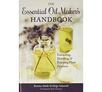 The Essential Oil Maker's Handbook: Extracting, Distilling and Enjoying Plant Essences