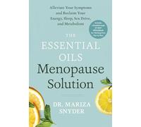 The Essential Oils Menopause Solution: Alleviate Your Symptoms and Reclaim Your Energy, Sleep, Sex Drive, and Metabolism