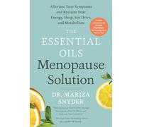 The Essential Oils Menopause Solution: Alleviate Your Symptoms and Reclaim Your Energy, Sleep, Sex Drive, and Metabolism