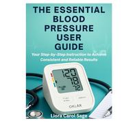 THE ESSENTIAL OKLAR BLOOD PRESSURE MONITOR USER GUIDE: Your Step-by-Step Instruction to Achieve Consistent and Reliable Results