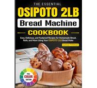 The Essential OSIPOTO 2LB Bread Machine Cookbook: Easy, Delicious, and Foolproof Recipes for Homemade Bread, Rolls, and More Using Your OSIPOTO 2LB Bread Maker