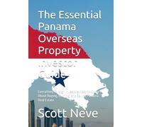 The Essential Panama Overseas Property Investor Guide: Everything Foreign Investors Need to Know About Buying, Owning, and Selling Panama Real Estate (Essential Property Guides for Foreign Investors)