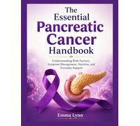 The Essential Pancreatic Cancer Handbook: Understanding Risk Factors, Symptom Management, Nutrition, and Everyday Support