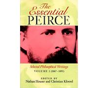 The Essential Peirce, Volume 1: Selected Philosophical Writings‚ (1867-1893)
