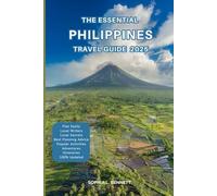 The Essential Philippines Travel Guide 2025: Things to know before visiting, Best Attractions, Best Hidden Gems, Antiquated Cultures, Culinary Delights, Travel budget, itineraries & Staying Safe