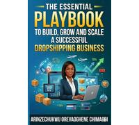 The Essential Playbook To Build, Grow And Scale A Successful Dropshipping Business