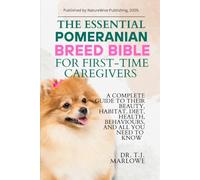 THE ESSENTIAL POMERANIAN BREED BIBLE FOR FIRST-TIME CAREGIVERS: A COMPLETE GUIDE TO THEIR BEAUTY, HABITAT, DIET, HEALTH, BEHAVIOURS, AND ALL YOU NEED TO KNOW
