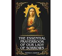 THE ESSENTIAL PRAYERBOOK OF OUR LADY OF SORROWS: Powerful Novena, Litany, & Chaplet To The Blessed Virgin Mary In Moments Of Grief, Pain, Hardships, And Difficulties (THE COMMUNION OF THE SAINTS)