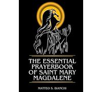 THE ESSENTIAL PRAYERBOOK OF SAINT MARY MAGDALENE: Powerful Novena, Litany, And Chaplet To The Patroness Of Women, Converts, Preachers, Evangelists, ... And Perfumers (THE COMMUNION OF THE SAINTS)