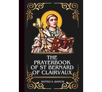 THE ESSENTIAL PRAYERBOOK OF ST BERNARD OF CLAIRVAUX: Powerful Novena, Litany, And Chaplet To The Patron Saint Of Spiritual Writers And Theologians, ... Temptations (THE COMMUNION OF THE SAINTS)