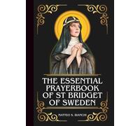 THE ESSENTIAL PRAYERBOOK OF ST BRIDGET OF SWEDEN: Powerful Novena, Litany, And Chaplet To The Patroness Of Pilgrims, Widows, And People Suffering From ... Difficulties (THE COMMUNION OF THE SAINTS)
