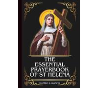 THE ESSENTIAL PRAYERBOOK OF ST HELENA: Powerful Novena, Litany, And Chaplet To The Patroness Of Difficult Marriages, Difficult Situations, And The Roman Catholic Church (THE COMMUNION OF THE SAINTS)