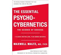 The Essential Psycho-Cybernetics: The Science of Success: Contains Complete and Original Editions of 4 Classic Bestsellers, Plus Bonus Material