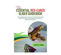 The Essential Red-Eared Slider Guidebook: The Complete Owner's Manual for Habitat Setup, Diet, Health & Breeding - Step-by-Step Instructions for Beginners to Experts