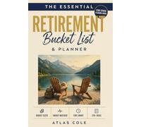 The Essential Retirement Bucket List & Planner: 120+ Adventures Matched to Your Budget, Energy & Free Time: The All-in-One Book That Actually Gets Done