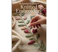 The Essential Roadmap to Knitted Embroidery: Learn to Embroider Wool Knitwear with 18 Nature-Inspired Patterns for Handmade, Personalized Clothing and Accessories