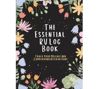 The Essential RV Log Book: Track Your Mileage And Campground Reservations: Your Ultimate Travel Companion for Effortless Trip Planning, Mileage ... Campground Management (100 Pages Hardcover)