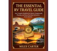 THE ESSENTIAL RV TRAVEL GUIDE: Your Complete Handbook for Routes, Campgrounds, Planning, and Stress Free Road Adventures Across America