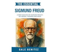 The Essential Sigmund Freud: A Deep Analysis Of Sigmund Freud's Key Books, Theories and Ideas: Psychoanalysis, Unconscious Mind, Dream Interpretation ... Essential Psychology & Therapy Pioneers)