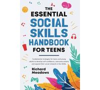 The Essential Social Skills Handbook for Teens: Fundamental Strategies for Teens and Young Adults to Improve Self-Confidence, Master Social Anxiety ... Skills Workbooks and Handbooks for Teens)