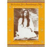 The Essential Sri Anandamayima: Life and Teachings of a 20th Century Saint from India (Spiritual Masters--east & West Series)
