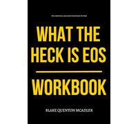 The Essential Success Strategies WithinWhat the Heck Is EOS? Workbook: How to Execute Gino Wickman’s Company-Wide Operating System Without Waiting for a Manager to Spell It Out