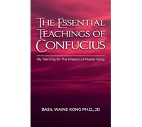 The Essential Teachings of Confucius, My Yearning for The Wisdom of Master Kong