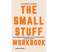 The Essential Teachings The Small Stuff: Easy Understanding Through the Original Book's Essential Ideas