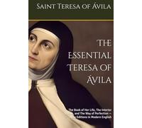 The Essential Teresa of Ávila: The Book of Her Life, The Interior Castle, and The Way of Perfection - New Editions in Modern English