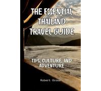 The Essential Thailand Travel Guide: Tips, Culture, and Adventure