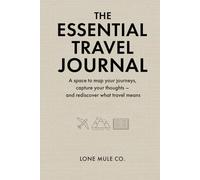 The Essential Travel Journal: Map your journeys, capture your thoughts, and rediscover what travel means