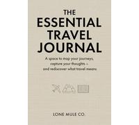 The Essential Travel Journal: Map your journeys, capture your thoughts, and rediscover what travel means