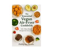 The Essential Vegan Air-Fryer Cookbook: Healthy, Fast & Flavourful Plant-Based Recipes (Quick Global Flavors)